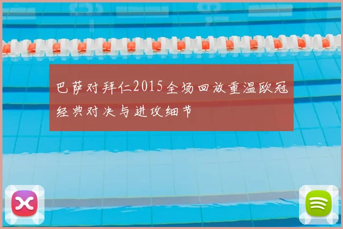 巴萨对拜仁2015全场回放重温欧冠经典对决与进攻细节