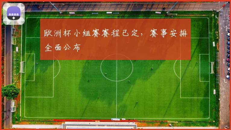 欧洲杯小组赛赛程已定，赛事安排全面公布