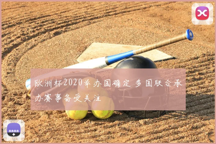 欧洲杯2020举办国确定 多国联合承办赛事备受关注