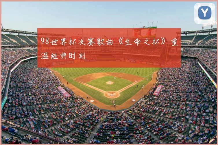 98世界杯决赛歌曲《生命之杯》重温经典时刻
